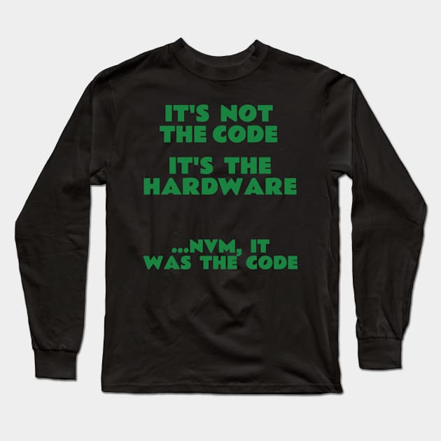 It's Not The Code It's The Hardware ...NVM, It's The Code Long Sleeve T-Shirt by emojiawesome